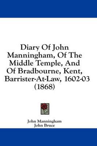 Cover image for Diary Of John Manningham, Of The Middle Temple, And Of Bradbourne, Kent, Barrister-At-Law, 1602-03 (1868)