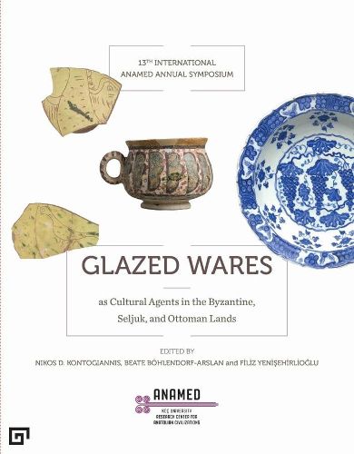 Cover image for Glazed Wares as Cultural Agents in the Byzantine, Seljuk, and Ottoman Lands