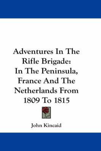 Cover image for Adventures In The Rifle Brigade: In The Peninsula, France And The Netherlands From 1809 To 1815