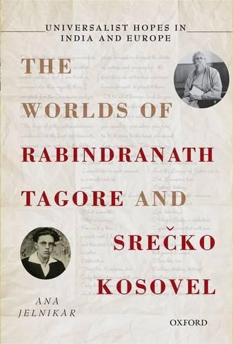 Universalist Hopes in India and Europe: The Worlds of  Rabindranath Tagore and Srecko Kosovel