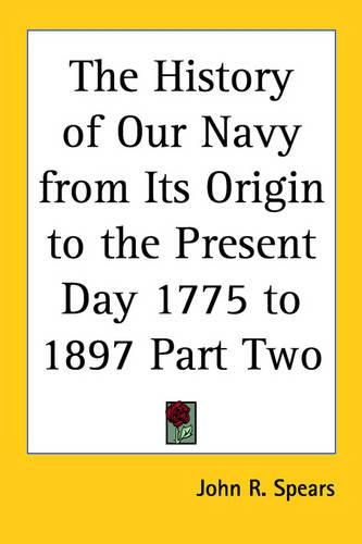 Cover image for The History of Our Navy from Its Origin to the Present Day 1775 to 1897 Part Two