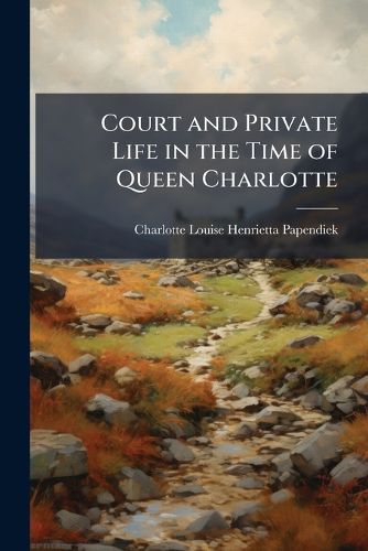 Cover image for Court and Private Life in the Time of Queen Charlotte