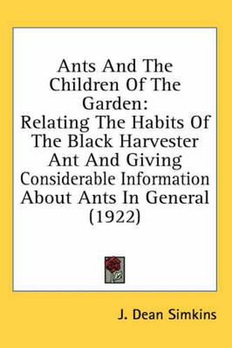 Cover image for Ants and the Children of the Garden: Relating the Habits of the Black Harvester Ant and Giving Considerable Information about Ants in General (1922)