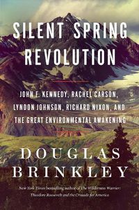 Cover image for Silent Spring Revolution: John F. Kennedy, Rachel Carson, Lyndon Johnson, Richard Nixon, and the Great Environmental Awakening