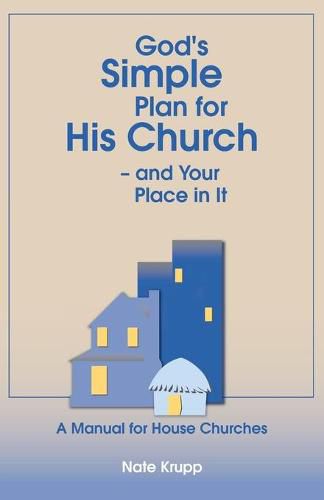 Cover image for God's Simple Plan for His Church - And Your Place in It: A Manual for House Churches