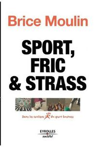 Cover image for Sport, fric & strass: Dans les coulisses du sport business