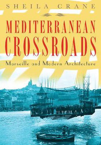 Cover image for Mediterranean Crossroads: Marseille and Modern Architecture