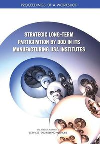 Cover image for Strategic Long-Term Participation by DoD in Its Manufacturing USA Institutes: Proceedings of a Workshop
