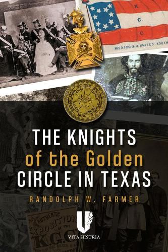 Cover image for The Knights of the Golden Circle in Texas: How a Secret Society Shaped a State