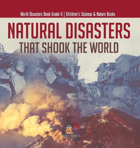 Cover image for Natural Disasters That Shook the World World Disasters Book Grade 6 Children's Science & Nature Books