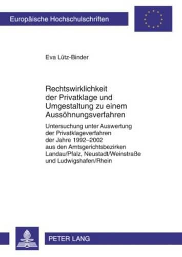 Cover image for Rechtswirklichkeit Der Privatklage Und Umgestaltung Zu Einem Aussoehnungsverfahren: Untersuchung Unter Auswertung Der Privatklageverfahren Der - Jahre 1992-2002 Aus Den Amtsgerichtsbezirken Landau/Pfalz, Neustadt/Weinstrasse Und Ludwigshafen/Rhein