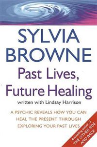 Cover image for Past Lives, Future Healing: A psychic reveals how you can heal the present through exploring your past lives
