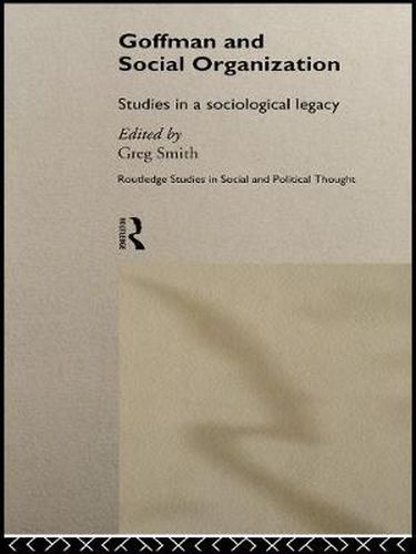 Cover image for Goffman and Social Organization: Studies of a Sociological Legacy