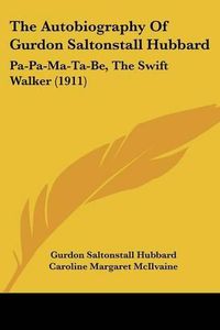 Cover image for The Autobiography of Gurdon Saltonstall Hubbard: Pa-Pa-Ma-Ta-Be, the Swift Walker (1911)