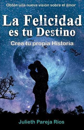 Cover image for La Felicidad Es Tu Destino.: Crea Tu Propia Historia.