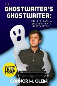 Cover image for The Ghostwriter's Ghostwriter: How I Became A Ghostwriter's Ghostwriter