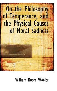 Cover image for On the Philosophy of Temperance, and the Physical Causes of Moral Sadness