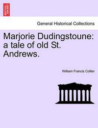 Cover image for Marjorie Dudingstoune: A Tale of Old St. Andrews.