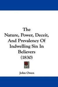 Cover image for The Nature, Power, Deceit, and Prevalency of Indwelling Sin in Believers (1830)