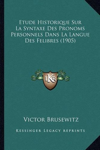 Cover image for Etude Historique Sur La Syntaxe Des Pronoms Personnels Dans La Langue Des Felibres (1905)