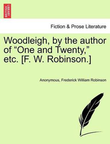 Cover image for Woodleigh, by the Author of  One and Twenty,  Etc. [F. W. Robinson.]