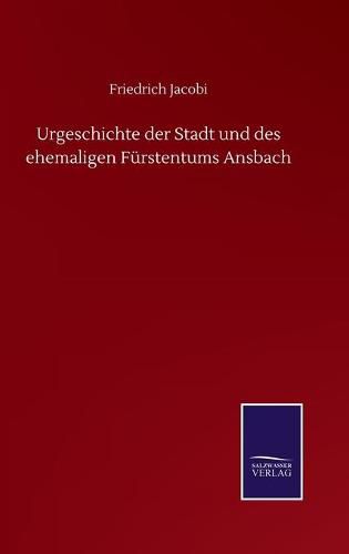 Cover image for Urgeschichte der Stadt und des ehemaligen Furstentums Ansbach