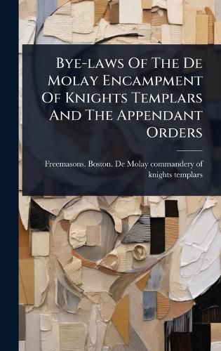 Cover image for Bye-laws Of The De Molay Encampment Of Knights Templars And The Appendant Orders