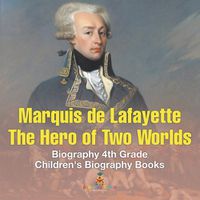 Cover image for Marquis de Lafayette The Hero of Two Worlds - Biography 4th Grade Children's Biography Books