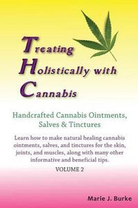 Cover image for Treating Holistically with Cannabis: Handcrafted Cannabis Ointments, Salves, and Tinctures: Handcrafted Cannabis Ointments, Salves, and Tinctures