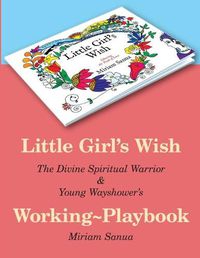 Cover image for Little Girl's Wish, The Divine Spiritual Warrior & Young Wayshower's Working-playbook