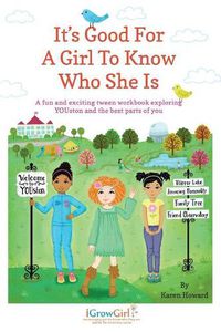 Cover image for It's Good For A Girl To Know Who She Is: A fun and exciting tween workbook exploring YOUston and the best parts of you