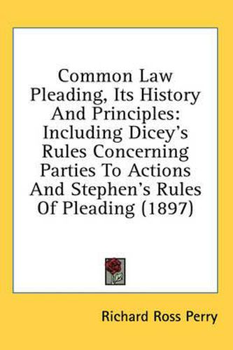 Cover image for Common Law Pleading, Its History and Principles: Including Dicey's Rules Concerning Parties to Actions and Stephen's Rules of Pleading (1897)