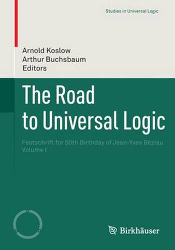 Cover image for The Road to Universal Logic: Festschrift for 50th Birthday of Jean-Yves Beziau  Volume I