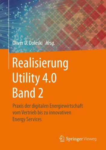 Cover image for Realisierung Utility 4.0 Band 2: Praxis der digitalen Energiewirtschaft vom Vertrieb bis zu innovativen Energy Services