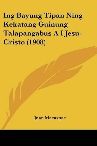 Cover image for Ing Bayung Tipan Ning Kekatang Guinung Talapangabus A I Jesu-Cristo (1908)