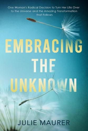 Cover image for Embracing the Unknown: One Woman's Radical Decision to Turn Her Life Over to the Universe and the Amazing Transformation that Follows