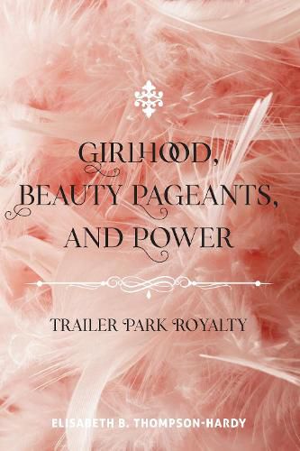 Cover image for Girlhood, Beauty Pageants, and Power: Trailer Park Royalty