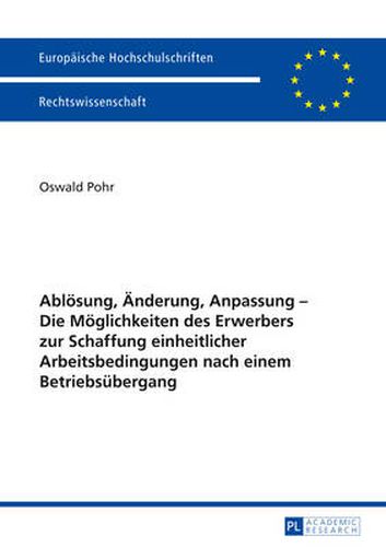 Cover image for Abloesung, Aenderung, Anpassung - Die Moeglichkeiten Des Erwerbers Zur Schaffung Einheitlicher Arbeitsbedingungen Nach Einem Betriebsuebergang