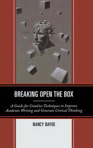 Cover image for Breaking Open the Box: A Guide for Creative Techniques to Improve Academic Writing and Generate Critical Thinking