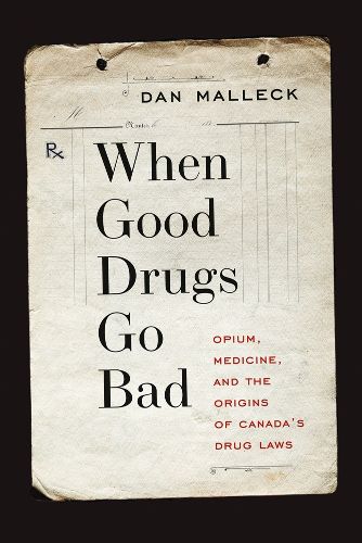 Cover image for When Good Drugs Go Bad: Opium, Medicine, and the Origins of Canada's Drug Laws