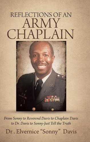 Cover image for Reflections of an Army Chaplain: From Sonny to Reverend Davis to Chaplain Davis to Dr. Davis to Sonny-Just Tell the Truth