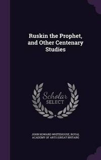 Cover image for Ruskin the Prophet, and Other Centenary Studies