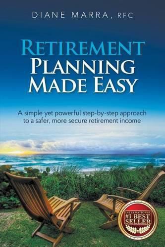 Cover image for Retirement Planning Made Easy: A simple yet powerful step-by-step approach to a safer, more secure retirement income