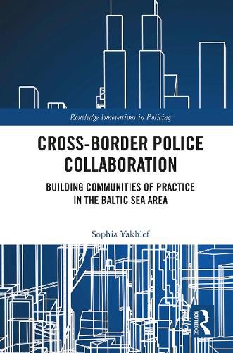 Cover image for Cross-Border Police Collaboration: Building Communities of Practice in the Baltic Sea Area