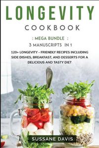 Cover image for Longevity Cookbook: MEGA BUNDLE - 3 Manuscripts in 1 - 120+ Longevity - friendly recipes including Side Dishes, Breakfast, and desserts for a delicious and tasty diet