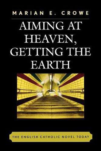 Cover image for Aiming at Heaven, Getting the Earth: The English Catholic Novel Today