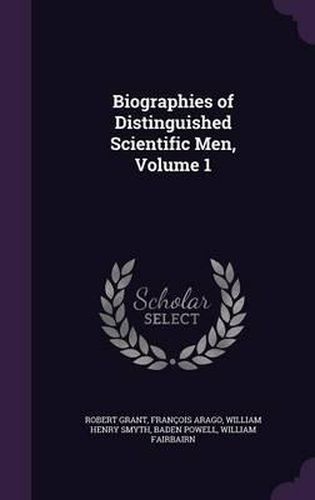 Biographies of Distinguished Scientific Men, Volume 1