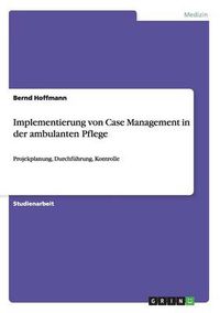 Cover image for Implementierung von Case Management in der ambulanten Pflege: Projekplanung, Durchfuhrung, Kontrolle