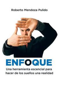 Cover image for Enfoque: Una herramienta escencial para hacer de los suenos una realidad