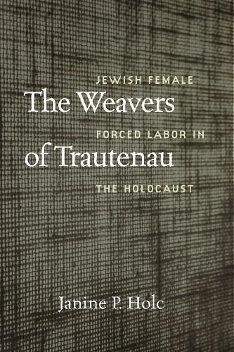 Cover image for The Weavers of Trautenau - Jewish Female Forced Labor in the Holocaust